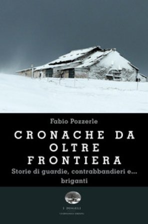 Cronache da oltre frontiera. Storie di guardie, contrabbandieri e... briganti Fabio Pozzerle