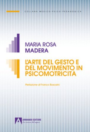 L'arte del gesto e del movimento in psicomotricità Maria Rosa Madera
