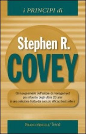 I principi di Stephen R. Covey. Gli insegnamenti dell'autore di management più influente degli ultimi 20 anni in una selezione tratta dai suoi più 