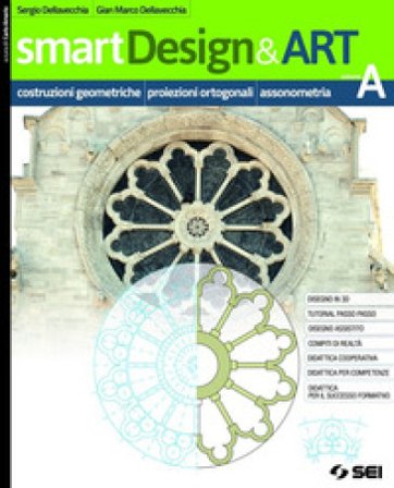 smartDesign&Art. Per le Scuole superiori. Con e-book. Con espansione online. Vol. A: Costruzioni geometriche, proiezioni ortogonali e assonometria 