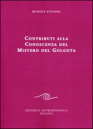 Contributi alla conoscenza del mistero del Golgota Rudolph Steiner
