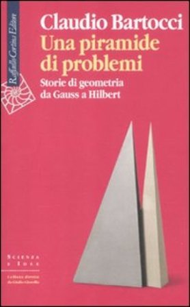Una piramide di problemi. Storie di geometrie da Gauss a Hilbert Claudio Bartocci