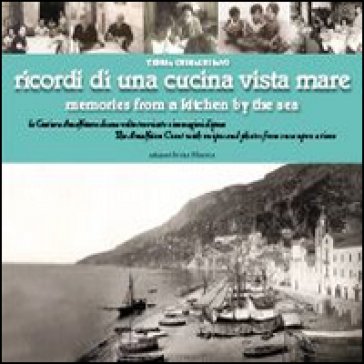 Ricordi di una cucina vista mare. La Costiera amalfitana di una volta tra ricette e immagini d'epoca. Ediz. multilingue Teresa Grimaldi Savo