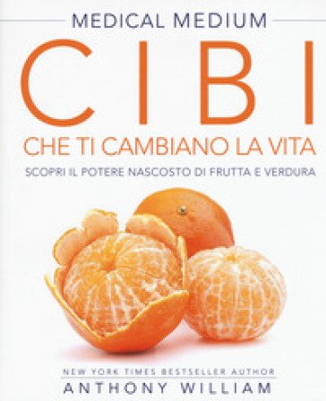 Medical medium. Cibi che ti cambiano la vita. Il potere nascosto di frutta e verdura William Anthony