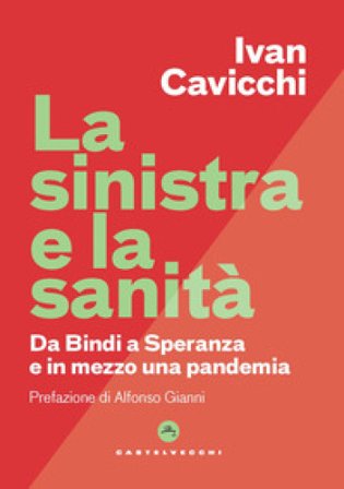 La Sinistra e la sanità. Dalla Bindi a Speranza e in mezzo una pandemia Ivan Cavicchi