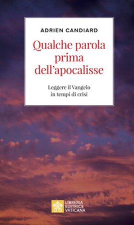 Qualche parola prima dell'apocalisse. Leggere il Vangelo in tempi di crisi Adrien Candiard