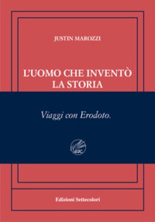 L'uomo che inventò la storia. Viaggi con Erodoto. Ediz. numerata Justin Marozzi