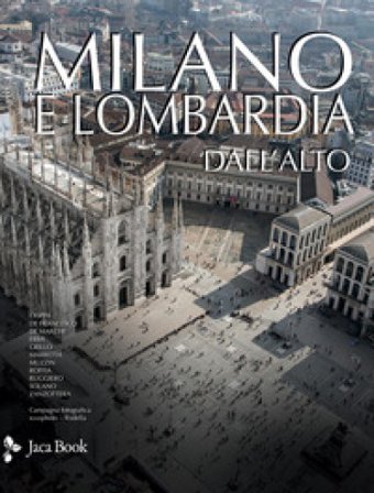Milano e Lombardia dall'alto. Ediz. a colori