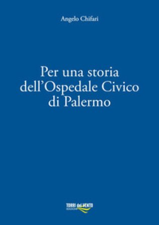Per una storia dell'ospedale civico di Palermo Angelo Chifari