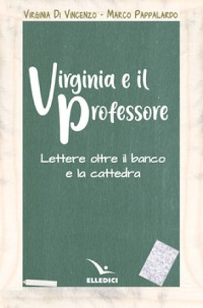 Virginia e il professore. Lettere oltre il banco e la cattedra Marco Pappalardo