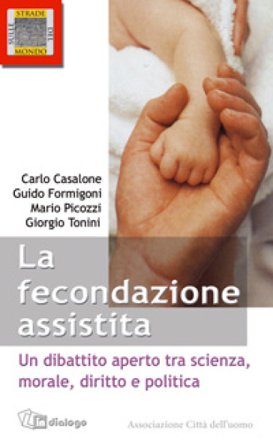 Le fecondazione assistita. Un dibattito aperto tra scienza, morale, diritto e politica Carlo Casalone