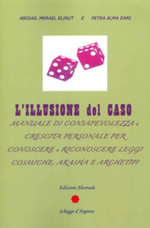 L'illusione del caso. Manuale di consapevolezza e crescita personale per conoscere e riconoscere leggi cosmiche, Akasha e Archeipi Abigail Merael 