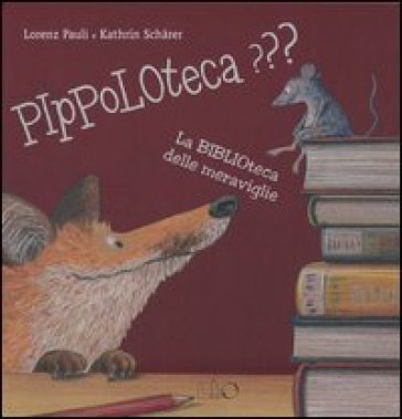 Pippoloteca??? La biblioteca delle meraviglie. Ediz. illustrata Lorenz Pauli