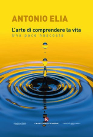 L'arte di comprendere la vita. Una pace nascosta Antonio Elia