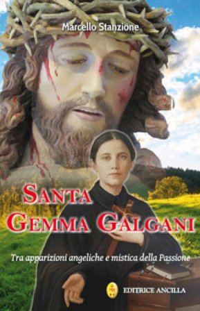 Santa Gemma Galgani. Tra apparizioni angeliche e mistica della passione Marcello Stanzione