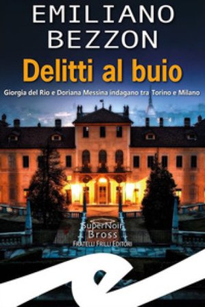 Delitti al buio. Giorgia del Rio e Doriana Messina indagano tra Torino e Milano Emiliano Bezzon