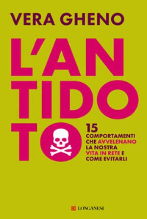 L'antidoto. 15 comportamenti che avvelenano la nostra vita in rete e come evitarli Vera Gheno