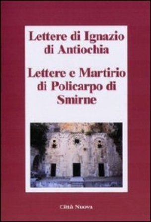 Lettere di Ignazio di Antiochia. Lettere e martirio di Policarpo di Smirne Ignazio d'Antiochia (sant')