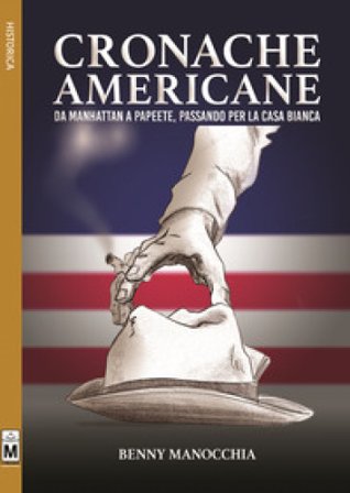 Cronache americane. Da Manhattan a Papeete, passando per la Casa Bianca Benny Manocchia