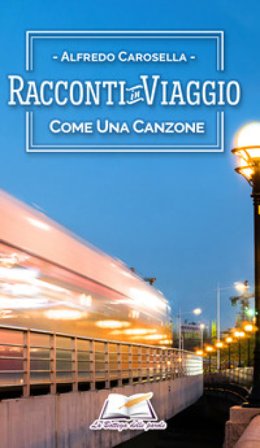 Racconti in viaggio. Come una canzone Alfredo Carosella