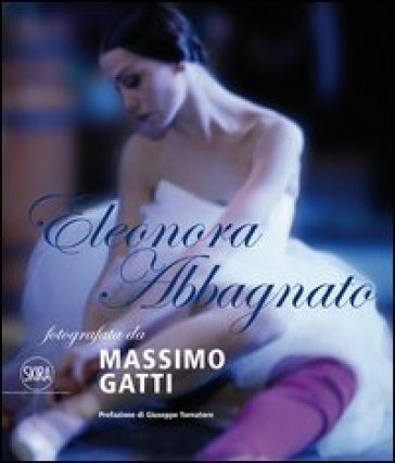 Eleonora Abbagnato fotografata da Massimo Gatti. Ediz. italiana e inglese Giuseppe Tornatore