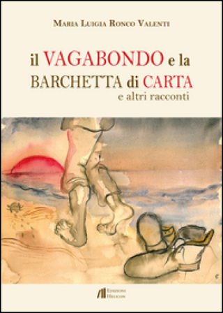 Il vagabondo e la barchetta di carta e altri racconti Maria Luigia Ronco Valenti