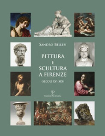Pittura e scultura a Firenze (secoli XVI-XIX). Ediz. illustrata Sandro Bellesi