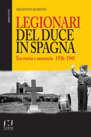 Legionari del Duce in Spagna. Tra storia e memoria. 1936-1945 Graziano Mamone