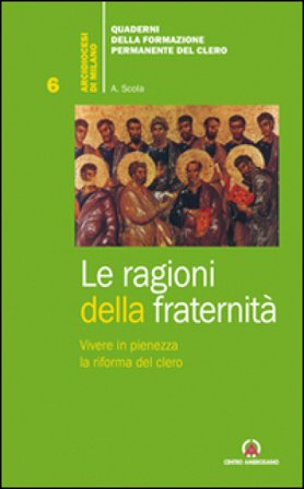 Le ragioni della fraternità. Vivere in pienezza la riforma del clero Angelo Scola