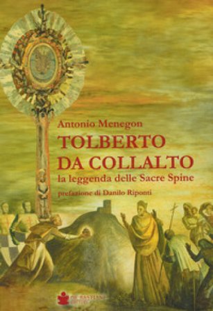 Tolberto da Collalto. La leggenda delle Sacre Spine Antonio Menegon