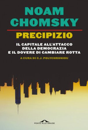 Precipizio. Il capitale all'attacco della democrazia e il dovere di cambiare rotta Noam Chomsky