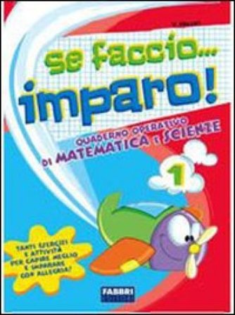 Se faccio... imparo. Matematica-Scienze. Per la 1a classe elementare Massari
