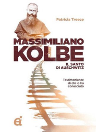 Massimiliano Kolbe. Il santo di Auschwitz. Testimonianze di coloro che lo hanno conosciuto Patricia Treece