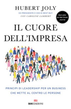 Il cuore dell'impresa. Principi di leadership per un business che mette al centro le persone Hubert Joly