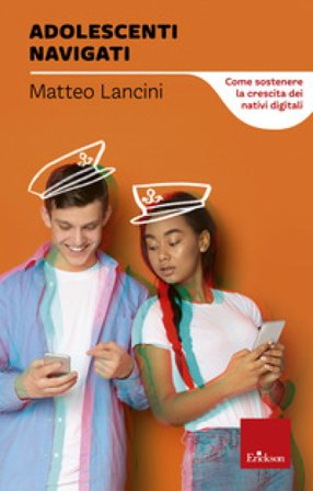 Adolescenti navigati. Come sostenere la crescita dei nativi digitali Matteo Lancini