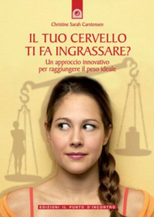 Il tuo cervello ti fa ingrassare? Un approccio innovativo per raggiungere il peso ideale Christine S. Carstensen