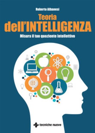 Teoria dell'intelligenza. Misura il tuo quoziente intellettivo Roberto Albanesi