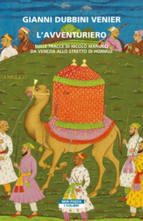 L'avventuriero. Sulle tracce di Nicolò Manucci da Venezia allo Stretto di Hormuz Gianni Dubbini Venier