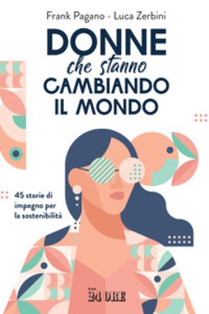 Donne che stanno cambiando il mondo. 45 storie di impegno per la sostenibilità Frank Pagano