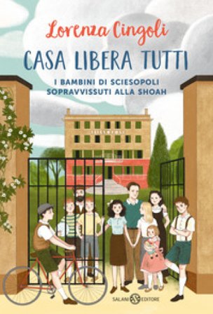 Casa libera tutti. I bambini di Sciesopoli sopravvissuti alla Shoah Lorenza Cingoli