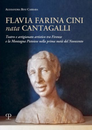 Flavia Farina Cini nata Cantagalli. Teatro e artigianato artistico tra Firenze e la montagna pistoiese nella prima metà del Novecento Alessandria Bini