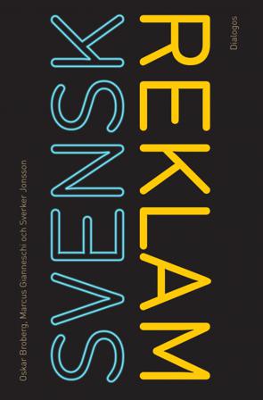 Svensk reklam : annonser, varumärken och marknadskommunikation 1975-2012 - Bok av Oskar Broberg, Sverker Jönsson, m.fl. - Inbunden