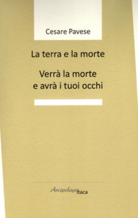 La terra e la morte. Verrà la morte e avrà i tuoi occhi Cesare Pavese