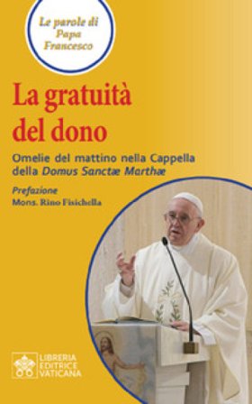 La gratuità del dono. Omelie del mattino nella Cappella della Domus Sanctae Mathae Papa Francesco (Jorge Mario Bergoglio)
