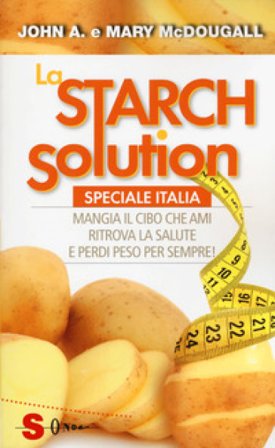 La Starch solution. Speciale Italia. Mangia il cibo che ami, ritrova la sapute e perdi peso per sempre! John McDougall