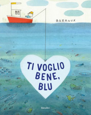 Ti voglio bene, Blu. Ediz. a colori Barroux