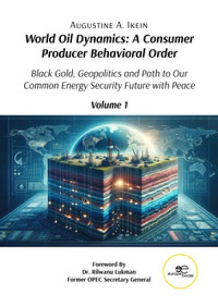 World oil dynamics: a consumer producer behavioral order. Black gold, geopolitics and path to our common energy security future with peace Augustine A
