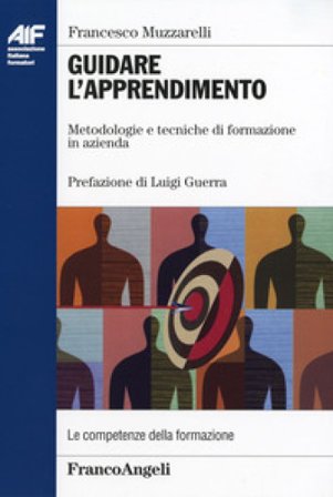 Guidare l'apprendimento. Metodologie e tecniche di formazione in azienda Francesco Muzzarelli