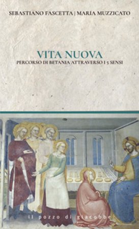 Vita nuova. Percorsi di Betania attraverso i 5 sensi Sebastiano Fascetta