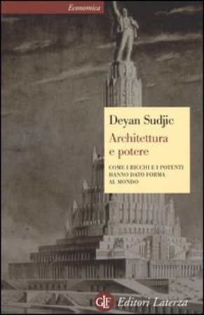 Architettura e potere. Come i ricchi e i potenti hanno dato forma al mondo Deyan Sudjic